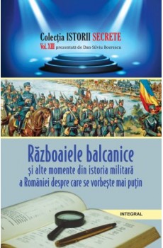 Războaiele balcanice și alte momente din istoria militară a României despre care se vorbește mai puțin - Boerescu Dan-Silviu